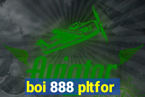 boi 888 pltfor