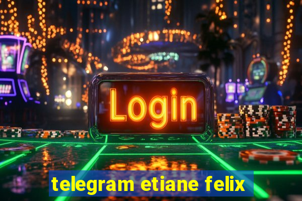 telegram etiane felix