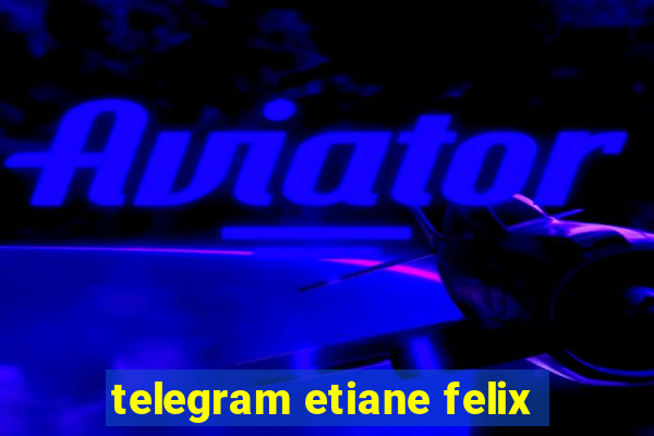 telegram etiane felix