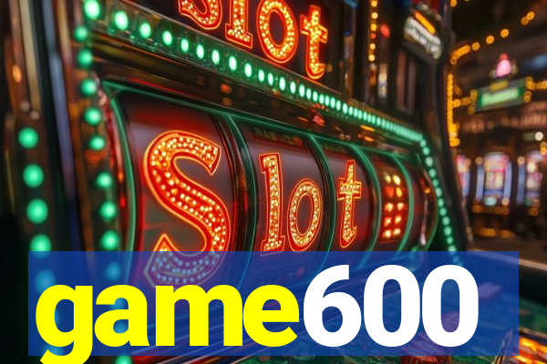 game600