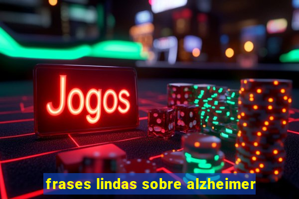 frases lindas sobre alzheimer