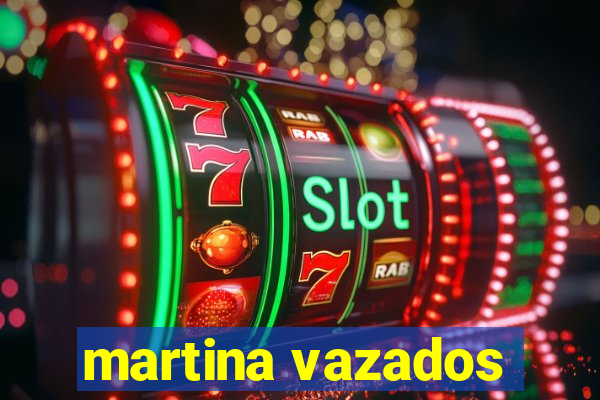 martina vazados