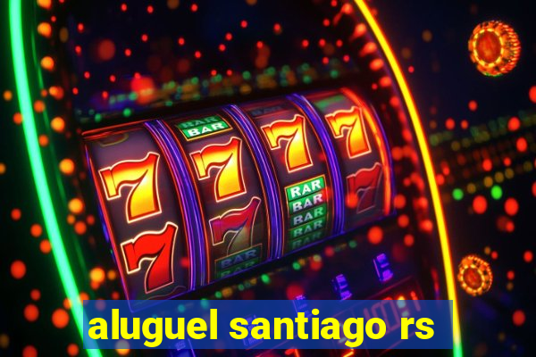 aluguel santiago rs