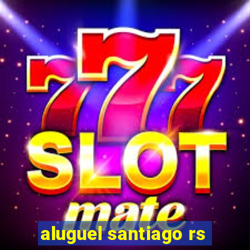 aluguel santiago rs