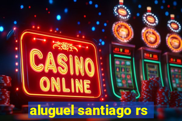 aluguel santiago rs