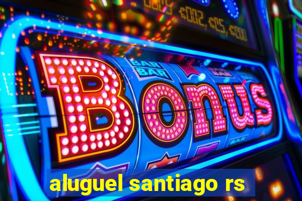 aluguel santiago rs