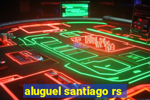 aluguel santiago rs