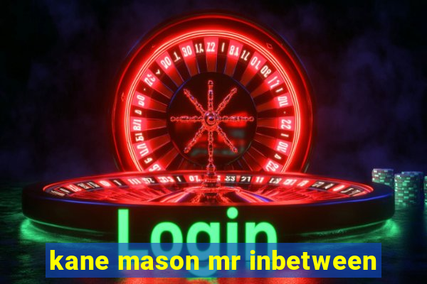kane mason mr inbetween