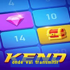 onde vai transmitir o jogo do brasil hoje