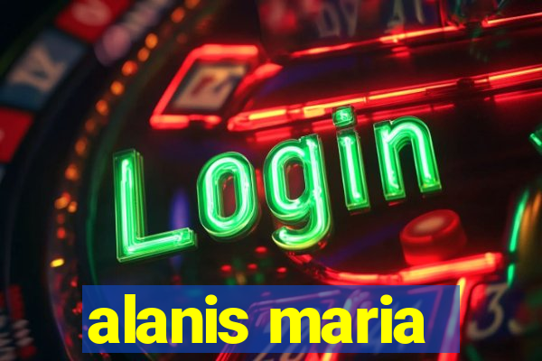 alanis maria