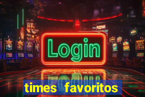 times favoritos para ganhar hoje
