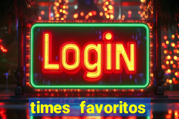 times favoritos para ganhar hoje