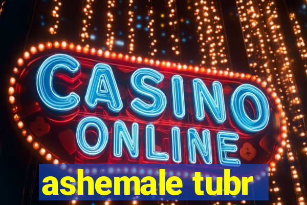 ashemale tubr