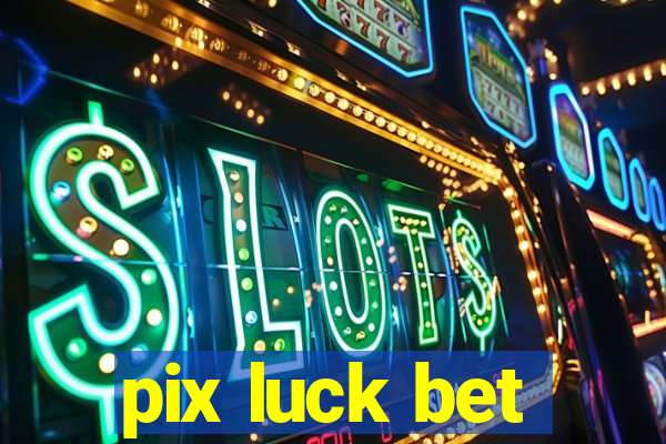 pix luck bet