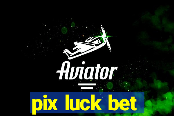 pix luck bet