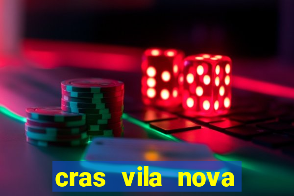 cras vila nova cachoeirinha horario de funcionamento
