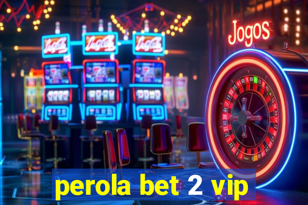 perola bet 2 vip