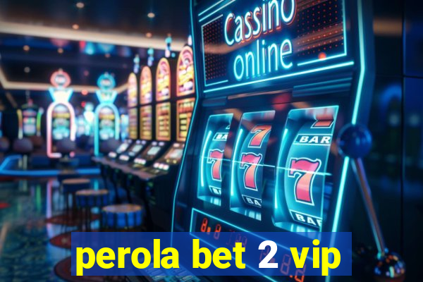 perola bet 2 vip