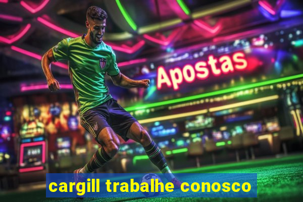 cargill trabalhe conosco