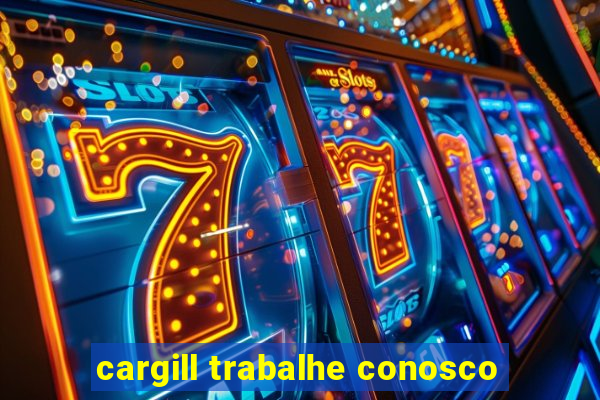 cargill trabalhe conosco