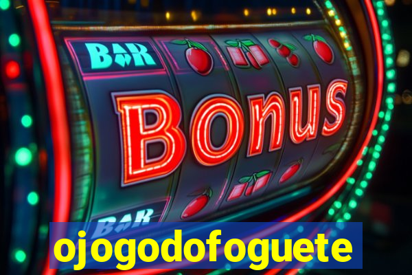 ojogodofoguete