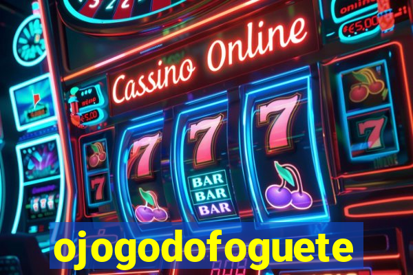 ojogodofoguete