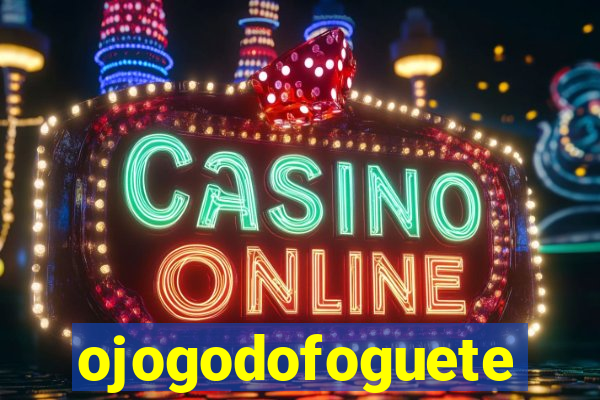 ojogodofoguete