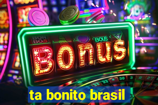ta bonito brasil