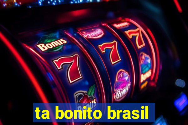 ta bonito brasil
