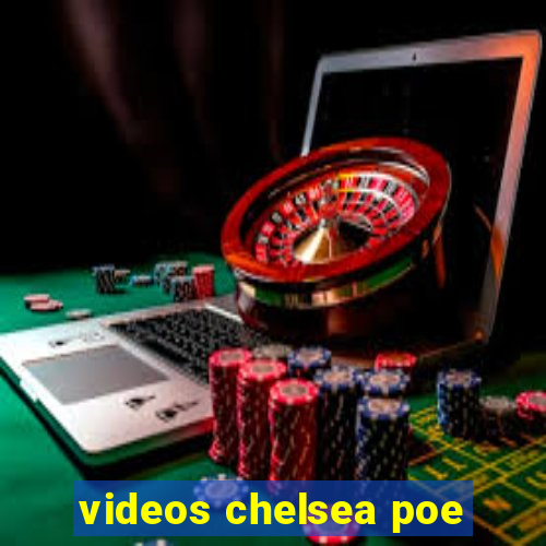 videos chelsea poe