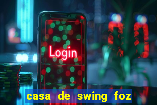 casa de swing foz do iguaçu