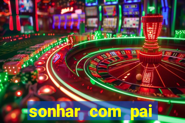sonhar com pai falecido jogo do bicho