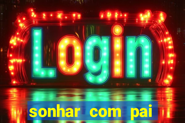 sonhar com pai falecido jogo do bicho