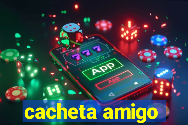 cacheta amigo