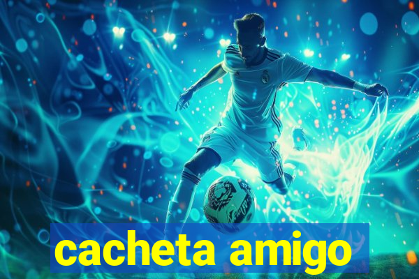 cacheta amigo