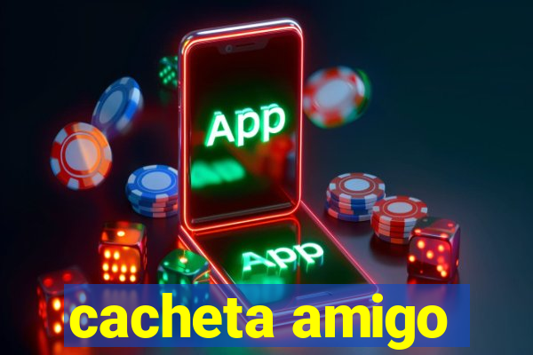cacheta amigo