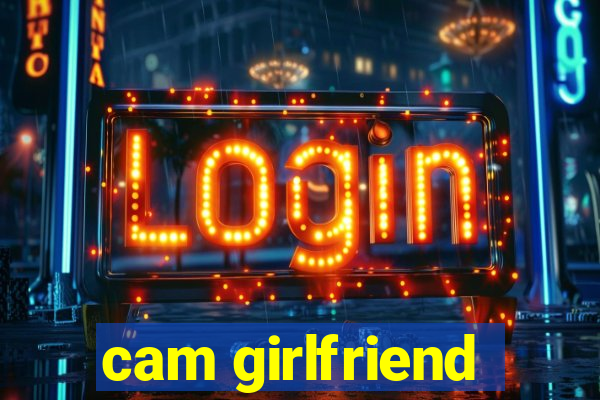 cam girlfriend