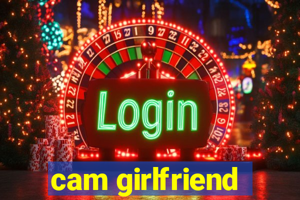 cam girlfriend