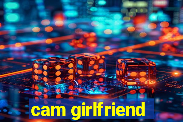 cam girlfriend
