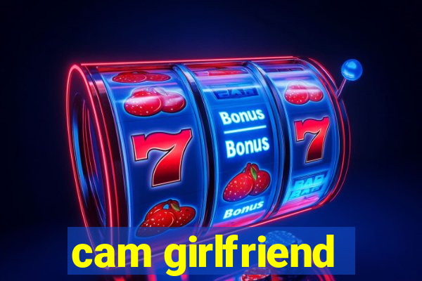 cam girlfriend