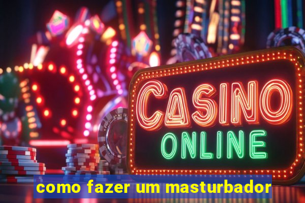 como fazer um masturbador