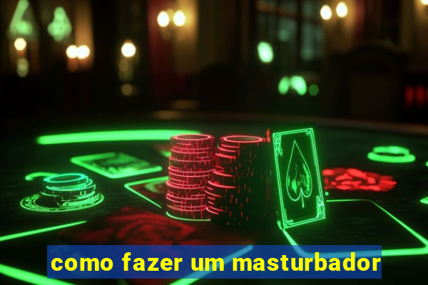 como fazer um masturbador