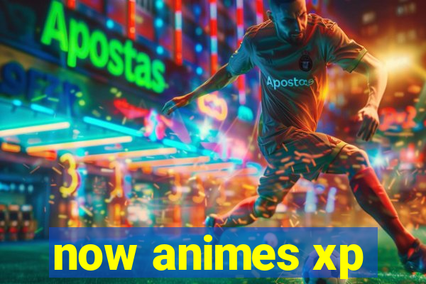 now animes xp