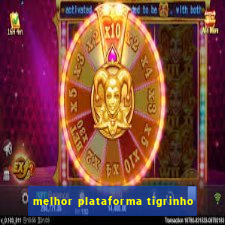 melhor plataforma tigrinho