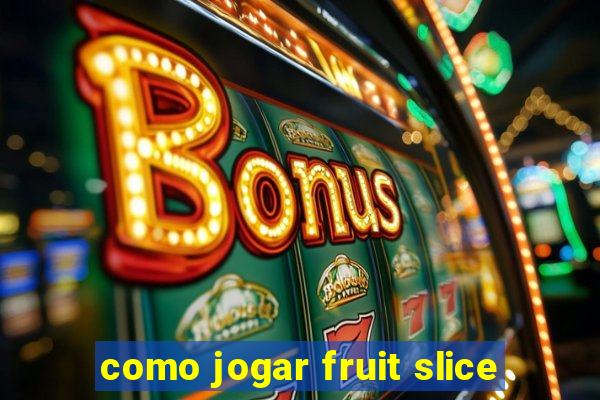 como jogar fruit slice