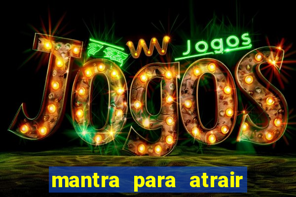 mantra para atrair dinheiro imediatamente