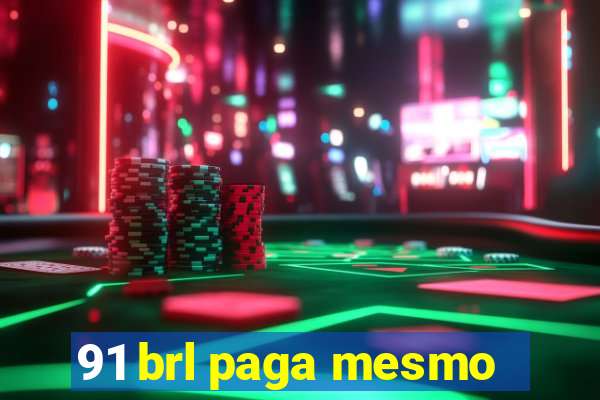 91 brl paga mesmo