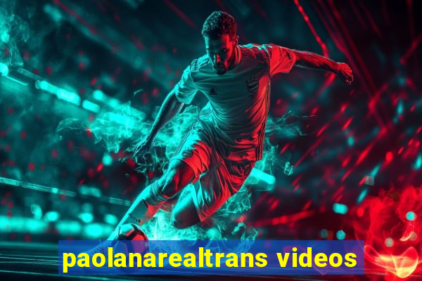 paolanarealtrans videos