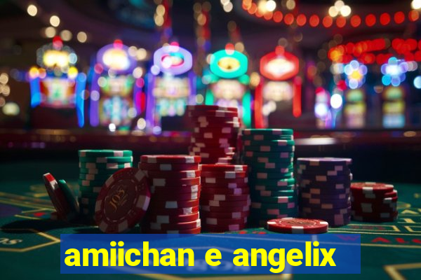 amiichan e angelix