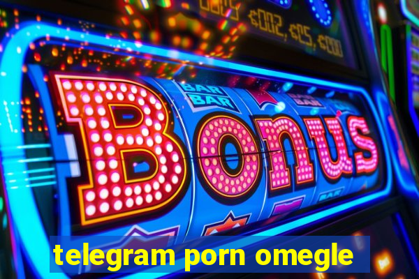 telegram porn omegle